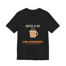 Load image into Gallery viewer, Coffee Is My Pre-Workout Tee